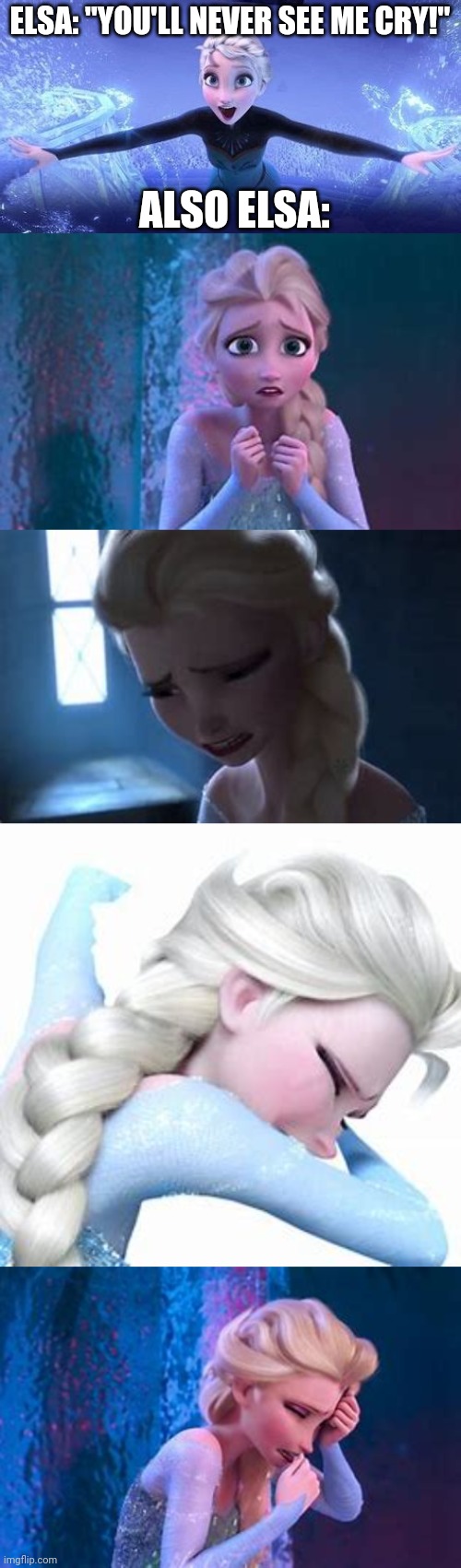 Liar!!! |  ELSA: "YOU'LL NEVER SEE ME CRY!"; ALSO ELSA: | image tagged in frozen,elsa,elsa frozen,liar | made w/ Imgflip meme maker