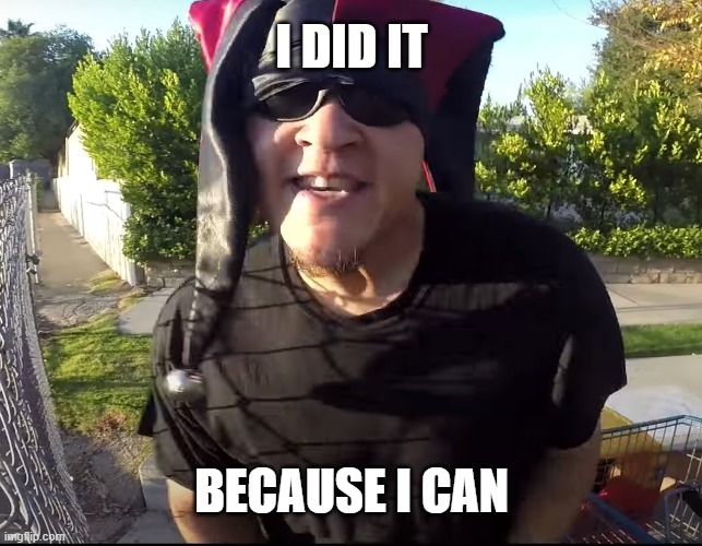 Why did I do it? | I DID IT; BECAUSE I CAN | image tagged in because i can,i,can | made w/ Imgflip meme maker