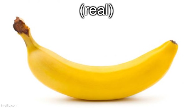 Banana | (real) | image tagged in banana | made w/ Imgflip meme maker