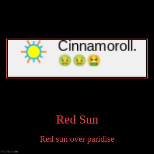 red_sun.jpg | image tagged in demotivationals,memes,shitpost,msmg,oh wow are you actually reading these tags | made w/ Imgflip demotivational maker