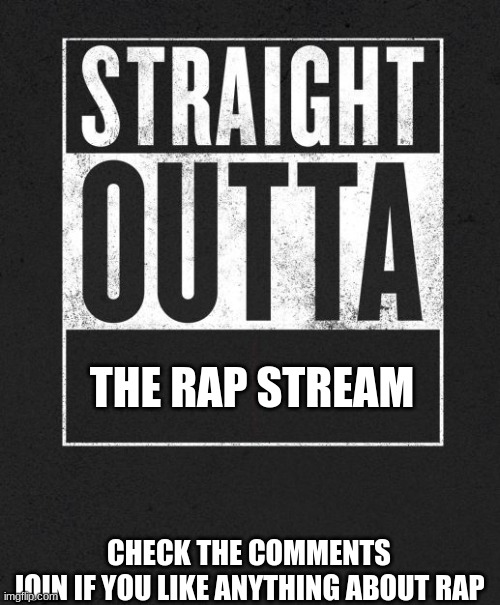 Straight Outta X blank template | THE RAP STREAM; CHECK THE COMMENTS
JOIN IF YOU LIKE ANYTHING ABOUT RAP | image tagged in straight outta x blank template | made w/ Imgflip meme maker