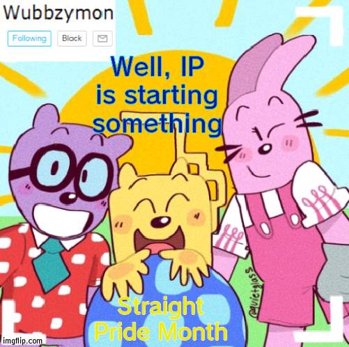 My solution to the special month canundrum is equality, therefore negating their need | Well, IP is starting something; Straight Pride Month | image tagged in wubbzymon's wubbtastic template | made w/ Imgflip meme maker