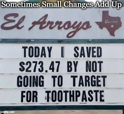 Staying Home Can Save You Money |  Sometimes Small Changes Add Up | image tagged in fun,shopping,stay home,target,funny signs,signs/billboards | made w/ Imgflip meme maker