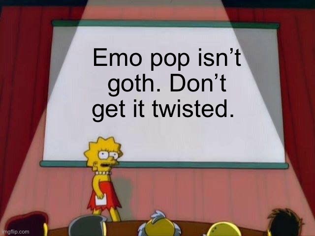 Lisa Simpson's Presentation | Emo pop isn’t goth. Don’t get it twisted. | image tagged in lisa simpson's presentation,emo,goth | made w/ Imgflip meme maker