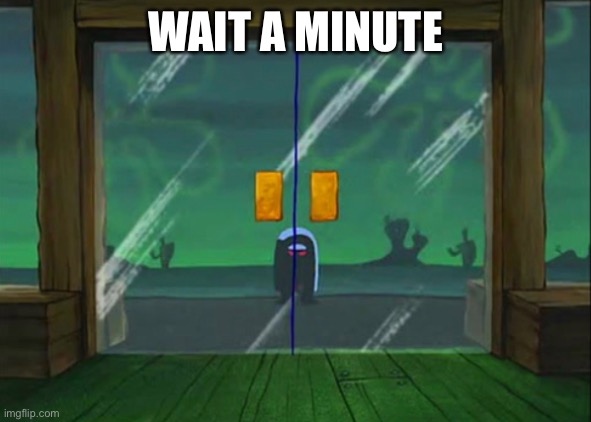 WAIT A MINUTE | made w/ Imgflip meme maker