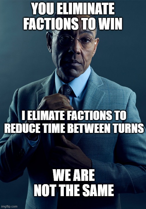 Gus Fring we are not the same | YOU ELIMINATE FACTIONS TO WIN; I ELIMATE FACTIONS TO REDUCE TIME BETWEEN TURNS; WE ARE NOT THE SAME | image tagged in gus fring we are not the same,totalwar | made w/ Imgflip meme maker