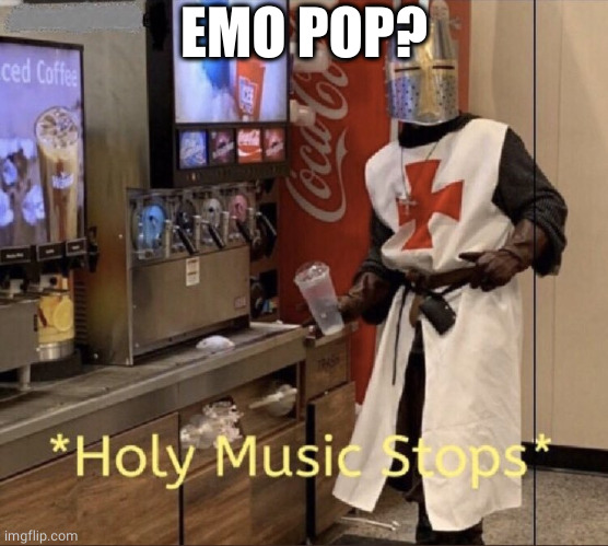 Holy music stops | EMO POP? | image tagged in holy music stops | made w/ Imgflip meme maker