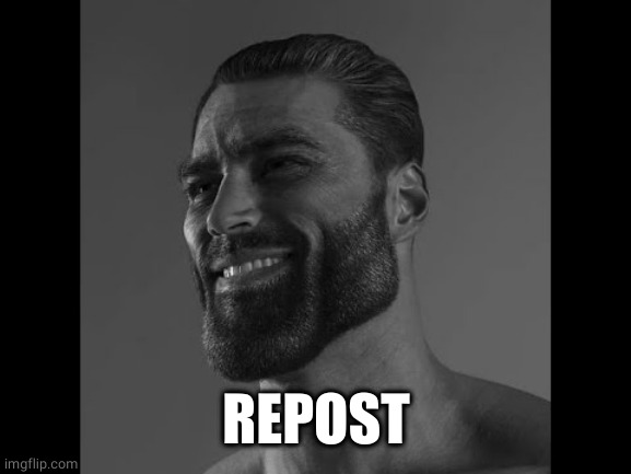 Mega Chad | REPOST | image tagged in mega chad | made w/ Imgflip meme maker