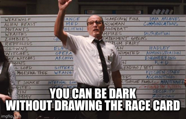 Cabin the the woods | YOU CAN BE DARK WITHOUT DRAWING THE RACE CARD | image tagged in cabin the the woods | made w/ Imgflip meme maker