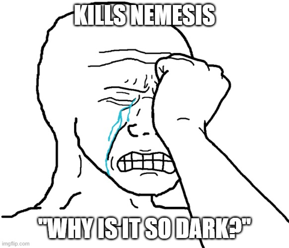 Deep rock galactic meme | KILLS NEMESIS; "WHY IS IT SO DARK?" | image tagged in wojak crying | made w/ Imgflip meme maker