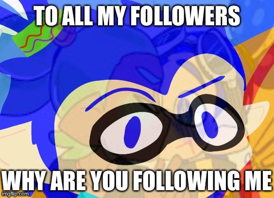 AYO | TO ALL MY FOLLOWERS; WHY ARE YOU FOLLOWING ME | image tagged in ayo | made w/ Imgflip meme maker