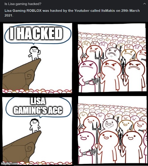 one of the greatest hackers of all time | I HACKED; LISA GAMING'S ACC | image tagged in preaching to the mob | made w/ Imgflip meme maker