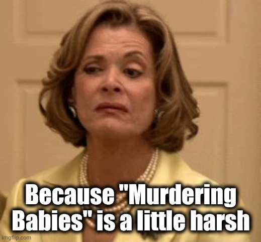 disdain | Because "Murdering Babies" is a little harsh | image tagged in disdain | made w/ Imgflip meme maker
