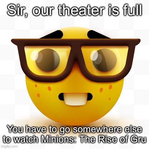 You don’t tell me what to do | Sir, our theater is full; You have to go somewhere else to watch Minions: The Rise of Gru | image tagged in nerd emoji | made w/ Imgflip meme maker