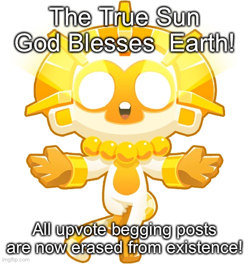 Thank God | The True Sun God Blesses  Earth! All upvote begging posts are now erased from existence! | image tagged in upvote begging,god | made w/ Imgflip meme maker