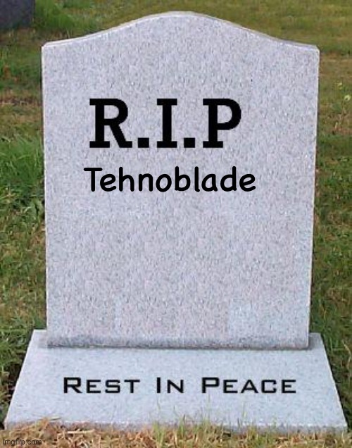 RIP headstone | Tehnoblade | image tagged in rip headstone | made w/ Imgflip meme maker