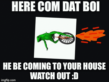 remember dat boi? he’s back and he wants R E V E N G E - Imgflip