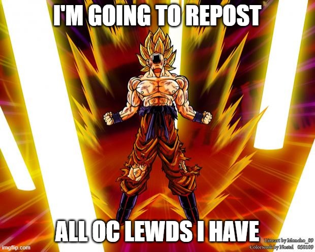 /j | I'M GOING TO REPOST; ALL OC LEWDS I HAVE | image tagged in goku dbz wikia becky hijabi | made w/ Imgflip meme maker