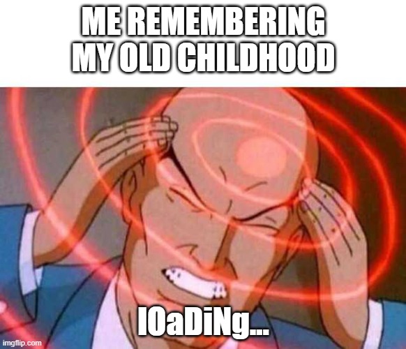 sO hArD | ME REMEMBERING MY OLD CHILDHOOD; lOaDiNg... | image tagged in anime guy brain waves | made w/ Imgflip meme maker