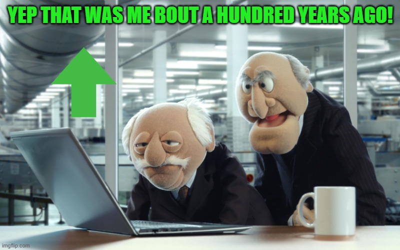 YEP THAT WAS ME BOUT A HUNDRED YEARS AGO! | image tagged in muppets | made w/ Imgflip meme maker