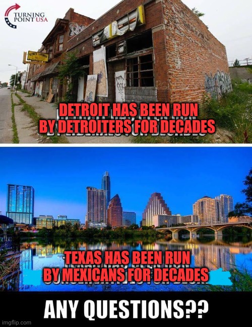 Oh the humanity! | DETROIT HAS BEEN RUN BY DETROITERS FOR DECADES; TEXAS HAS BEEN RUN BY MEXICANS FOR DECADES | image tagged in detroit,still,succs | made w/ Imgflip meme maker