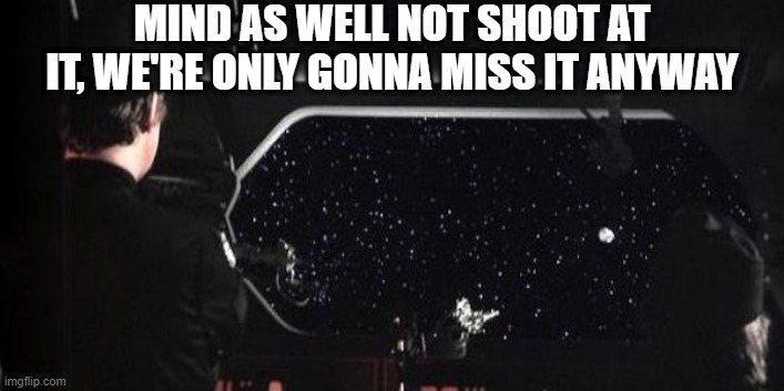 Former Troopers All | MIND AS WELL NOT SHOOT AT IT, WE'RE ONLY GONNA MISS IT ANYWAY | image tagged in star wars droid escape pod | made w/ Imgflip meme maker