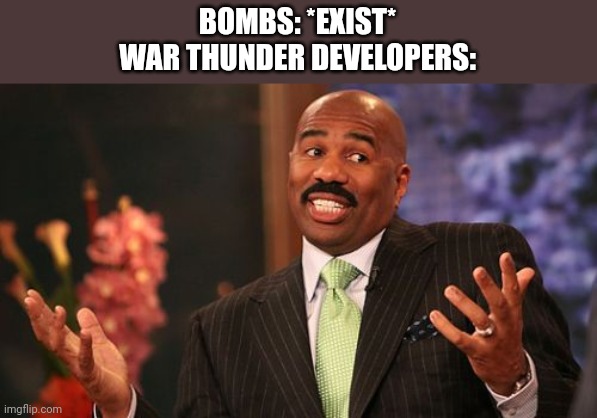 Steve Harvey | BOMBS: *EXIST*
WAR THUNDER DEVELOPERS: | image tagged in memes,steve harvey | made w/ Imgflip meme maker