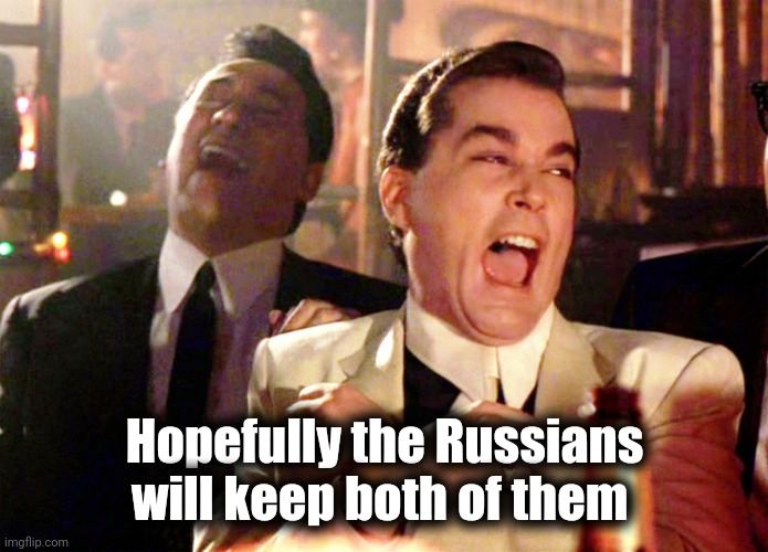 Good Fellas Hilarious Meme | Hopefully the Russians will keep both of them | image tagged in memes,good fellas hilarious | made w/ Imgflip meme maker