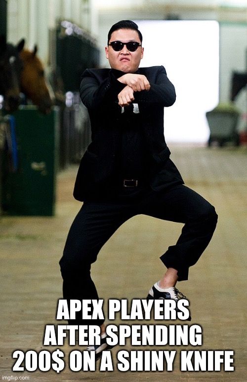 Gangnam style | APEX PLAYERS AFTER SPENDING 200$ ON A SHINY KNIFE | image tagged in gangnam style | made w/ Imgflip meme maker