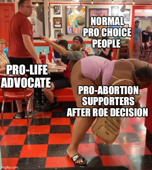 Twerking for Abortions 2 | NORMAL PRO CHOICE PEOPLE; PRO-LIFE ADVOCATE; PRO-ABORTION SUPPORTERS AFTER ROE DECISION | image tagged in twerking at waffle house | made w/ Imgflip meme maker