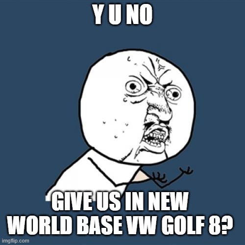 Y U No Mark 8 Golf | Y U NO; GIVE US IN NEW WORLD BASE VW GOLF 8? | image tagged in memes,y u no,vw golf,golf 8,bring the base mark 8 golf to north america | made w/ Imgflip meme maker