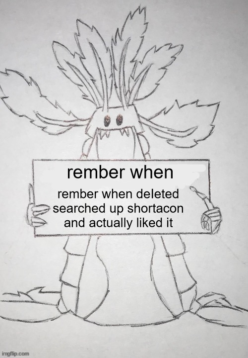 copepod holding a sign | rember when; rember when deIeted searched up shortacon and actually liked it | image tagged in copepod holding a sign | made w/ Imgflip meme maker
