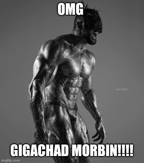 OMG; GIGACHAD MORBIN!!!! | made w/ Imgflip meme maker