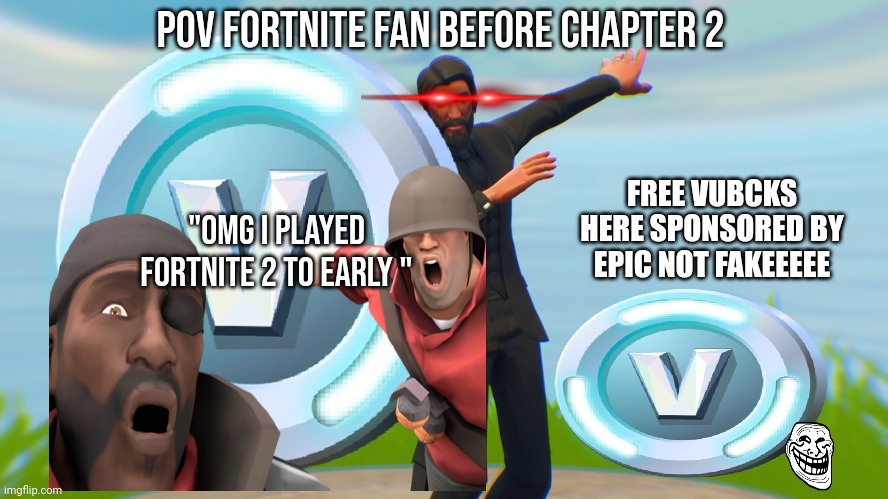 Fortnite | Pov Fortnite fan before chapter 2; FREE VUBCKS HERE SPONSORED BY EPIC NOT FAKEEEEE; "Omg I played Fortnite 2 to early " | image tagged in fortnite | made w/ Imgflip meme maker