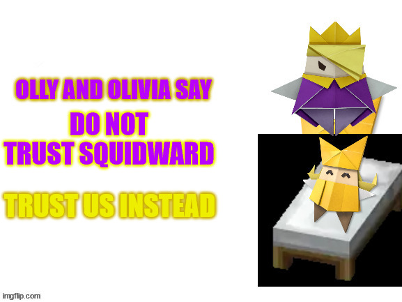 Olly and Olivia Say | DO NOT TRUST SQUIDWARD TRUST US INSTEAD | image tagged in olly and olivia say | made w/ Imgflip meme maker