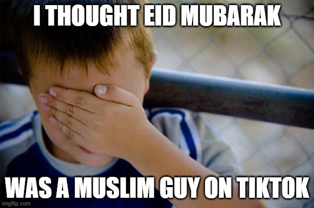 Confession Kid | I THOUGHT EID MUBARAK; WAS A MUSLIM GUY ON TIKTOK | image tagged in memes,confession kid,AdviceAnimals | made w/ Imgflip meme maker