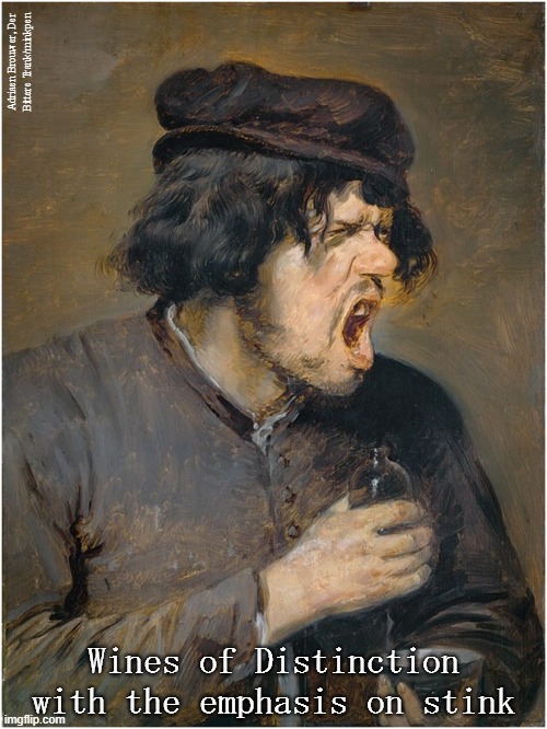 Whine | Adriaen Brouwer, Der
Bittere Trank/minkpen; Wines of Distinction
with the emphasis on stink | image tagged in art memes,baroque,wine,alcohol,red,white | made w/ Imgflip meme maker