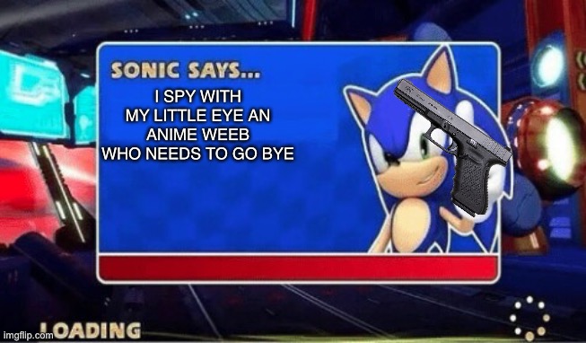 Sonic sez: no anime |  I SPY WITH MY LITTLE EYE AN ANIME WEEB WHO NEEDS TO GO BYE | image tagged in sonic says,no anime,guns,sonic | made w/ Imgflip meme maker
