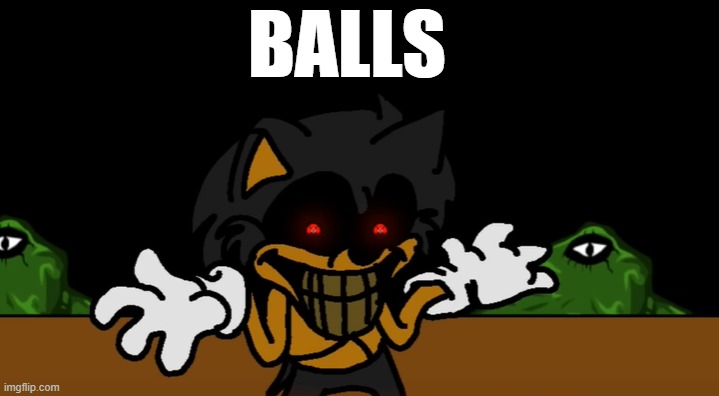 BALLS | BALLS | image tagged in funny,sonic exe | made w/ Imgflip meme maker
