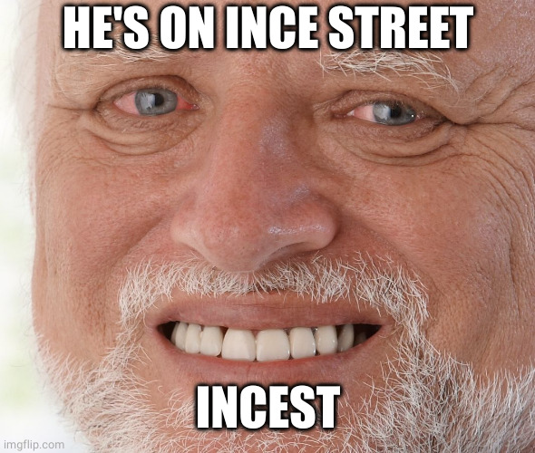 Hide the Pain Harold | HE'S ON INCE STREET INCEST | image tagged in hide the pain harold | made w/ Imgflip meme maker