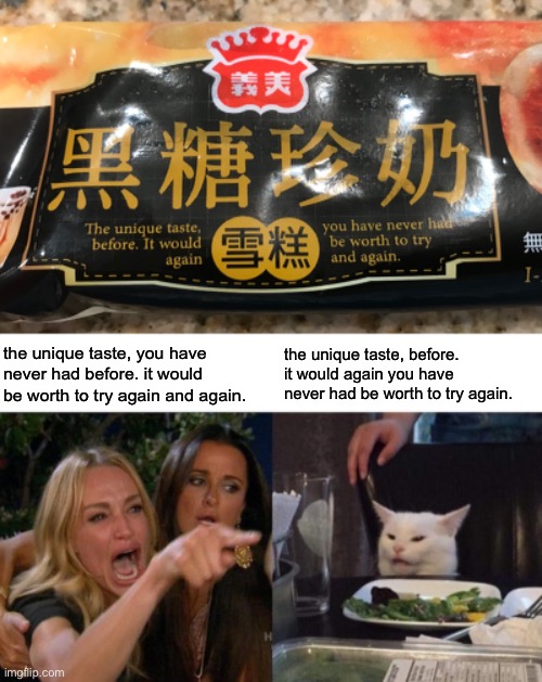 Did i read this wrong? | the unique taste, you have never had before. it would be worth to try again and again. the unique taste, before. it would again you have never had be worth to try again. | image tagged in memes,woman yelling at cat | made w/ Imgflip meme maker