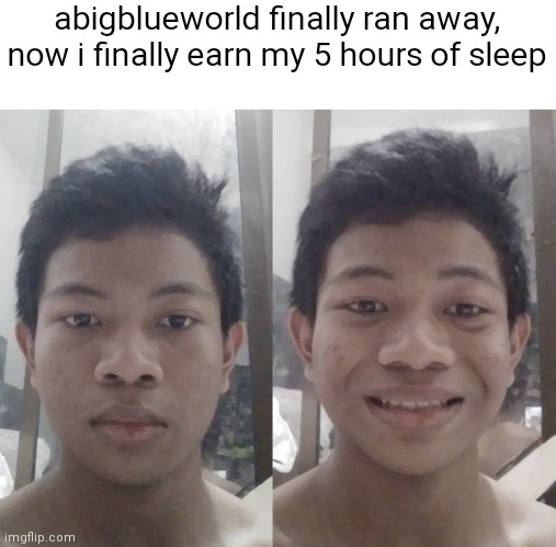 how the face of a person looks during and after dealing with blue | abigblueworld finally ran away, now i finally earn my 5 hours of sleep | made w/ Imgflip meme maker