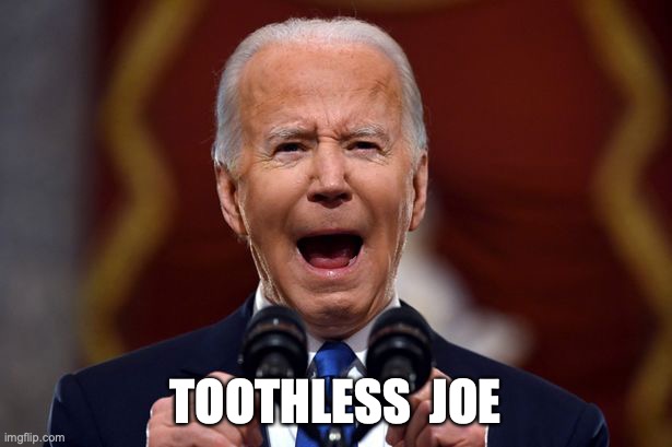 TOOTHLESS  JOE | image tagged in joe,joe biden | made w/ Imgflip meme maker