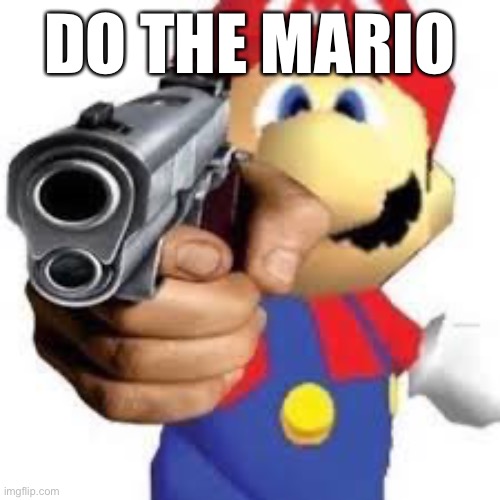 Do the Mario | DO THE MARIO | image tagged in mario gun man | made w/ Imgflip meme maker