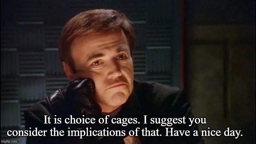 Alfred Bester | It is choice of cages. I suggest you consider the implications of that. Have a nice day. | image tagged in alfred bester | made w/ Imgflip meme maker