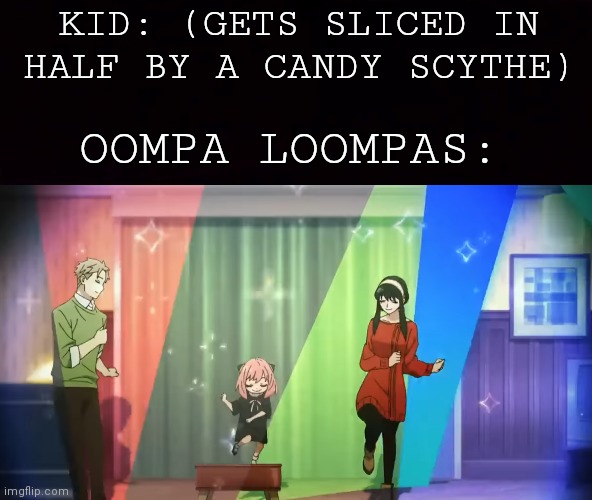 They Be Dancin |  KID: (GETS SLICED IN HALF BY A CANDY SCYTHE); OOMPA LOOMPAS: | image tagged in memes,anime,oompa loompa,oompa loompas,anime meme | made w/ Imgflip meme maker
