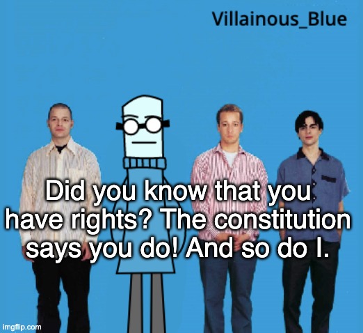 vb | Did you know that you have rights? The constitution says you do! And so do I. | image tagged in vb | made w/ Imgflip meme maker
