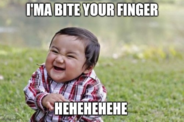 Evil Toddler Meme | I'MA BITE YOUR FINGER; HEHEHEHEHE | image tagged in memes,evil toddler | made w/ Imgflip meme maker