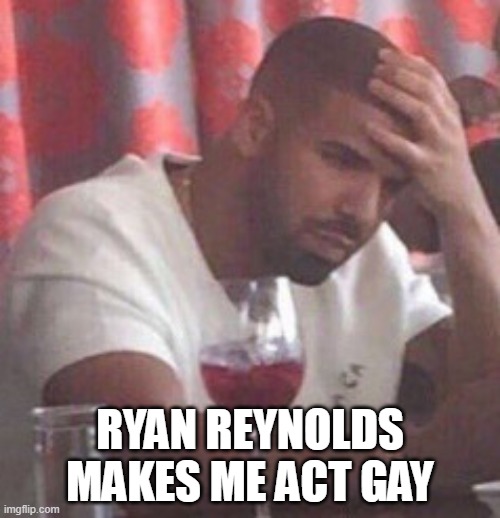 like bruh i watched free guy and started acting gay | RYAN REYNOLDS MAKES ME ACT GAY | image tagged in drake upset | made w/ Imgflip meme maker