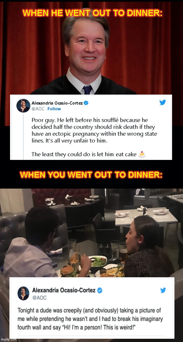 Remembering Burgergate: Dinner Intruders are Only Creepy When AOC is the One Eating |  WHEN HE WENT OUT TO DINNER:; WHEN YOU WENT OUT TO DINNER: | image tagged in alexandria ocasio-cortez,aoc hypocrisy,burgergate,brett kavanaugh,abortion extremists,liberal protesters | made w/ Imgflip meme maker